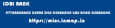 IDBI BANK  UTTARAKHAND DEHRA DUN DEHRADUN GMS ROAD DEHRADUN  micr code